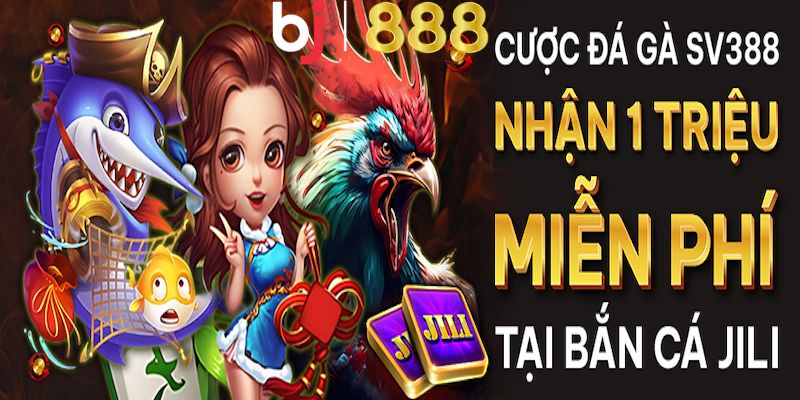 Đặt Cược Tại Sv388 Đá Gà – Trải Nghiệm Thêm Tại Bắn Cá Jili cuoc tai sv388 da ga – trai nghiem them tai ban ca jili anh dai dien