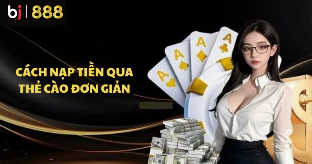 Cách nạp tiền BJ888 qua thẻ cào ngân hàng chi tiết nhất Cách nạp tiền BJ888 qua thẻ cào ngân hàng