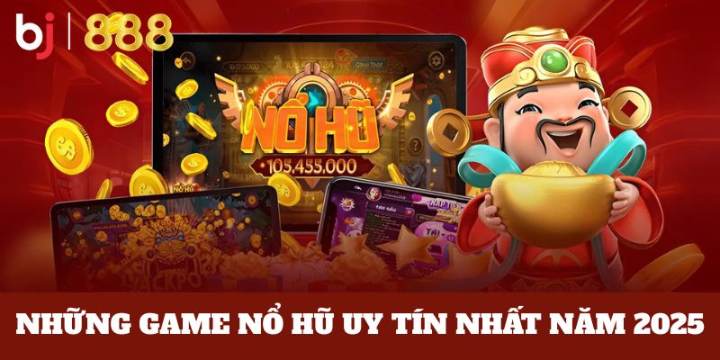 Top những game nổ hũ uy tín tại Bj888 - Đáng thử nhất năm 2026 Những game nổ hũ uy tín nhất năm 2025 là gì?