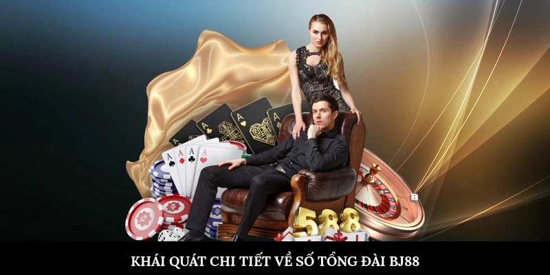 Số Tổng Đài BJ88 – Hướng Dẫn Liên Hệ Chi Tiết, Nhanh Chóng Khái quát chi tiết về số tổng đài BJ88
