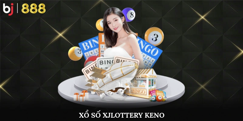Xổ Số XJlottery Keno Tại BJ888 – Thử Vận May Cực Đã Xổ số XJlottery Keno